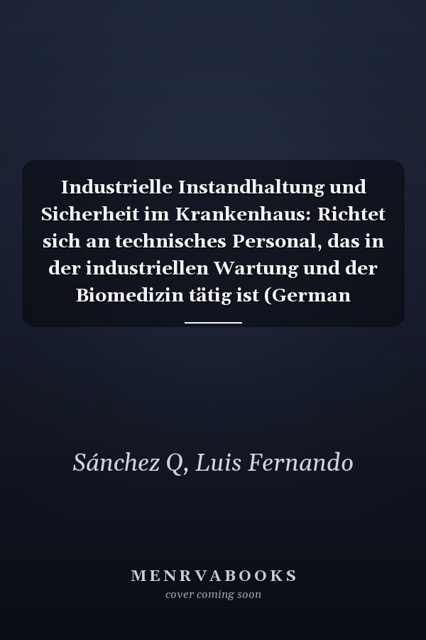 Industrielle Instandhaltung und Sicherheit im Krankenhaus: Richtet sich an technisches Personal, das in der industriellen Wartung und der Biomedizin tätig ist (German Edition)