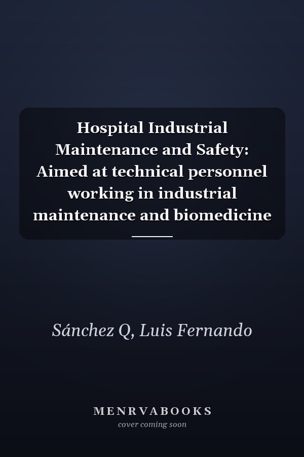 Hospital Industrial Maintenance and Safety: Aimed at technical personnel working in industrial maintenance and biomedicine