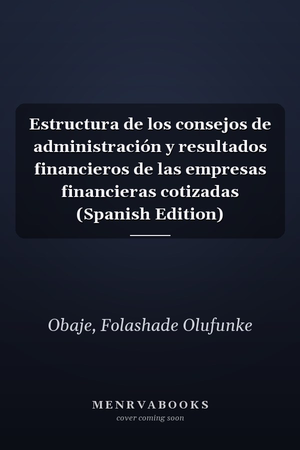Estructura de los consejos de administración y resultados financieros de las empresas financieras cotizadas (Spanish Edition)