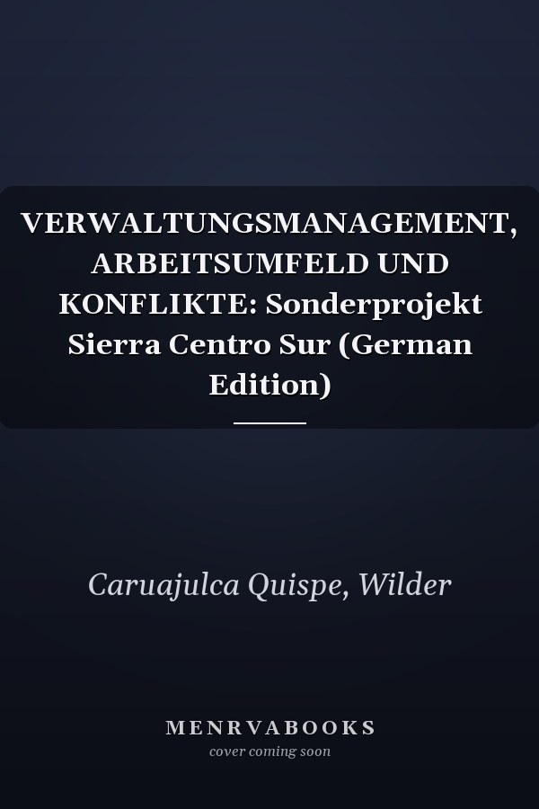 VERWALTUNGSMANAGEMENT, ARBEITSUMFELD UND KONFLIKTE: Sonderprojekt Sierra Centro Sur (German Edition)