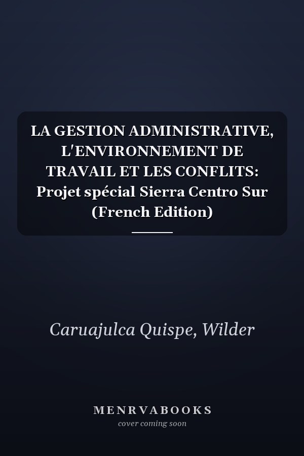 LA GESTION ADMINISTRATIVE, L'ENVIRONNEMENT DE TRAVAIL ET LES CONFLITS: Projet spécial Sierra Centro Sur (French Edition)