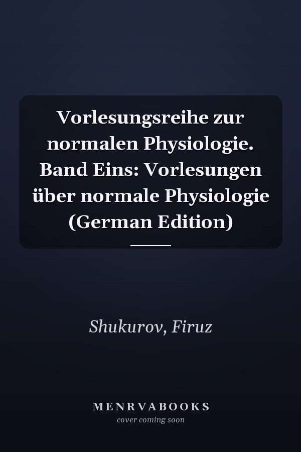 Vorlesungsreihe zur normalen Physiologie. Band Eins: Vorlesungen über normale Physiologie (German Edition)