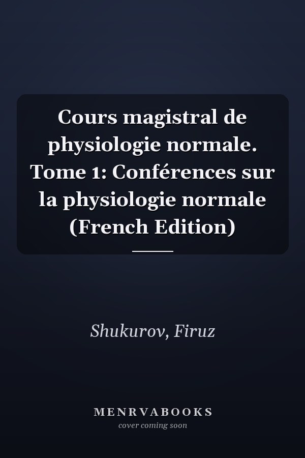 Cours magistral de physiologie normale. Tome 1: Conférences sur la physiologie normale (French Edition)