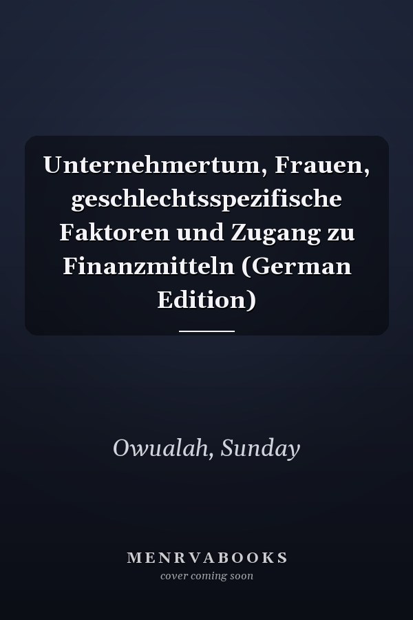 Unternehmertum, Frauen, geschlechtsspezifische Faktoren und Zugang zu Finanzmitteln (German Edition)