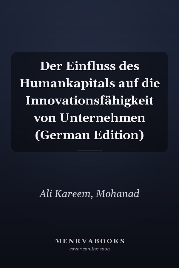 Der Einfluss des Humankapitals auf die Innovationsfähigkeit von Unternehmen (German Edition)