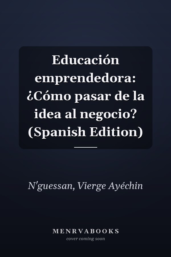 Educación emprendedora: ¿Cómo pasar de la idea al negocio? (Spanish Edition)