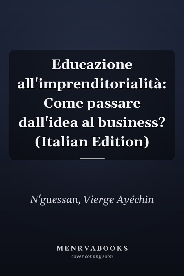 Educazione all'imprenditorialità: Come passare dall'idea al business? (Italian Edition)
