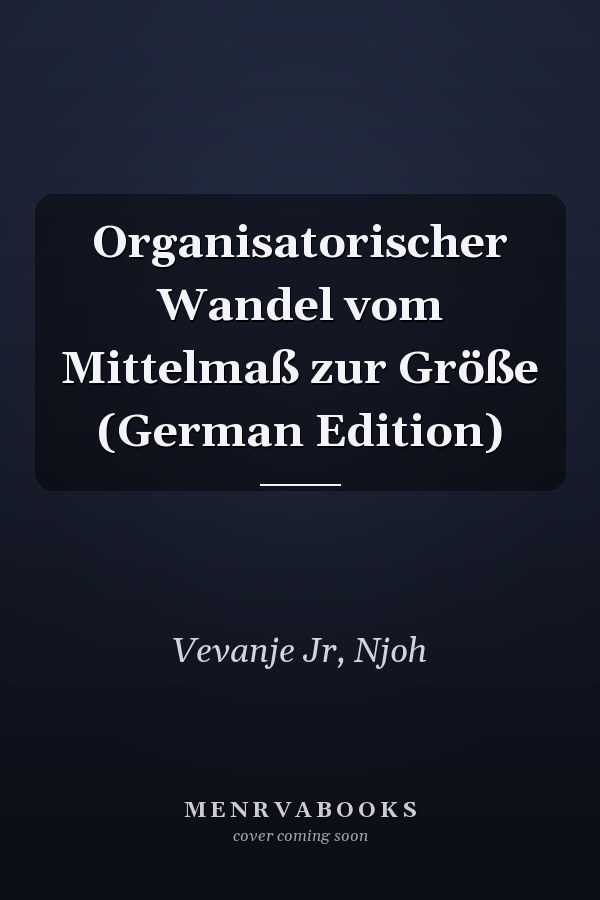 Organisatorischer Wandel vom Mittelmaß zur Größe (German Edition)