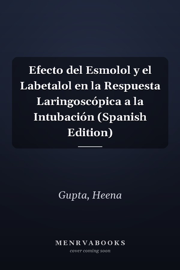 Efecto del Esmolol y el Labetalol en la Respuesta Laringoscópica a la Intubación (Spanish Edition)