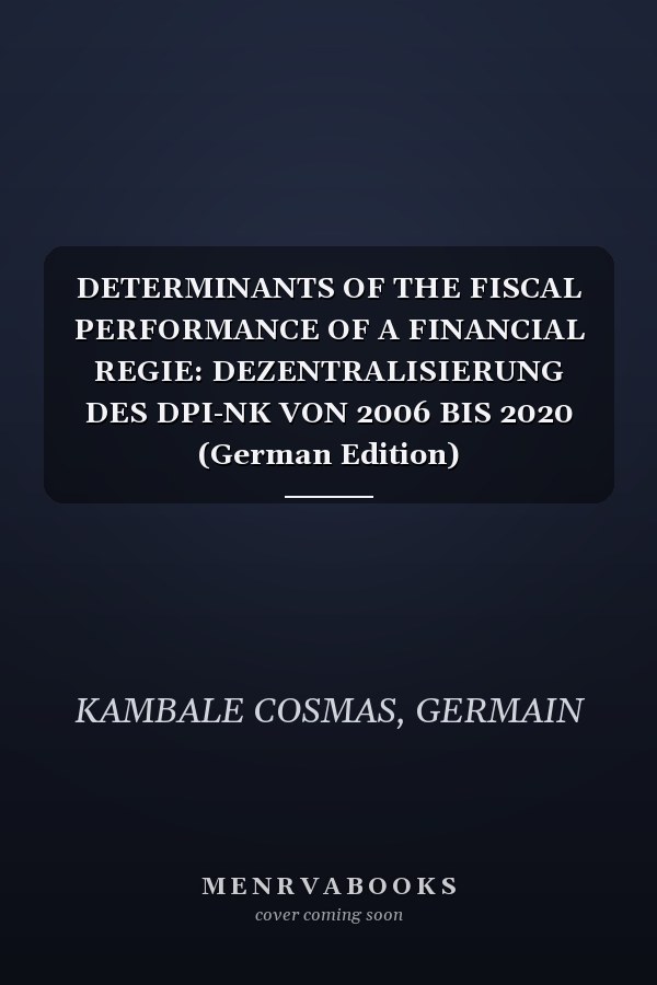 DETERMINANTS OF THE FISCAL PERFORMANCE OF A FINANCIAL REGIE: DEZENTRALISIERUNG DES DPI-NK VON 2006 BIS 2020 (German Edition)