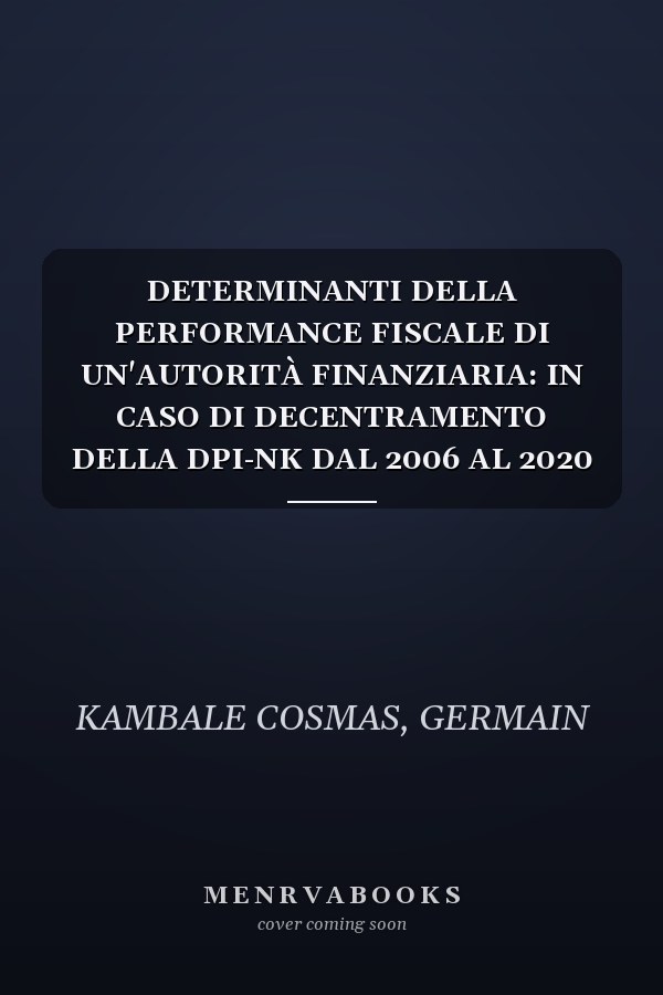 DETERMINANTI DELLA PERFORMANCE FISCALE DI UN'AUTORITÀ FINANZIARIA: IN CASO DI DECENTRAMENTO DELLA DPI-NK DAL 2006 AL 2020 (Italian Edition)