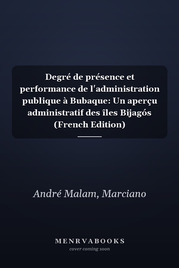 Degré de présence et performance de l'administration publique à Bubaque: Un aperçu administratif des îles Bijagós (French Edition)