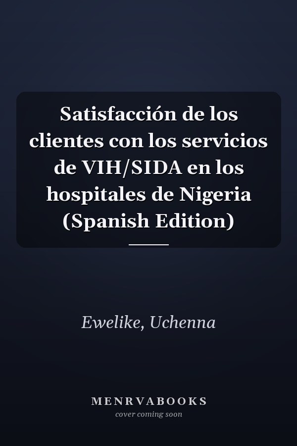 Satisfacción de los clientes con los servicios de VIH/SIDA en los hospitales de Nigeria (Spanish Edition)
