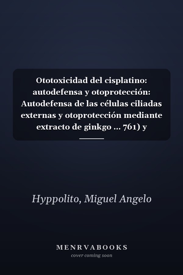 Ototoxicidad del cisplatino: autodefensa y otoprotección: Autodefensa de las células ciliadas externas y otoprotección mediante extracto de ginkgo ... 761) y salicilato sódico (Spanish Edition)