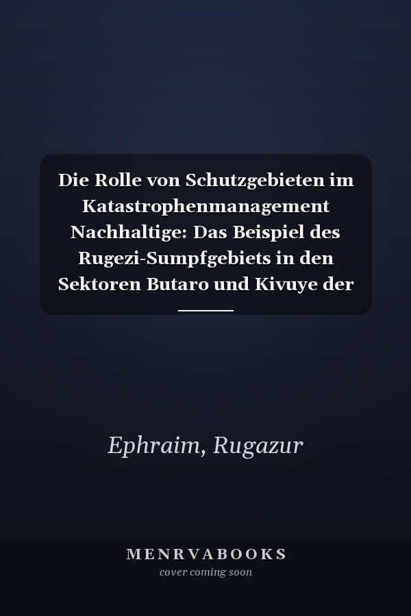 Die Rolle von Schutzgebieten im Katastrophenmanagement Nachhaltige: Das Beispiel des Rugezi-Sumpfgebiets in den Sektoren Butaro und Kivuye der Bezirke Burera (2010-2012) (German Edition)