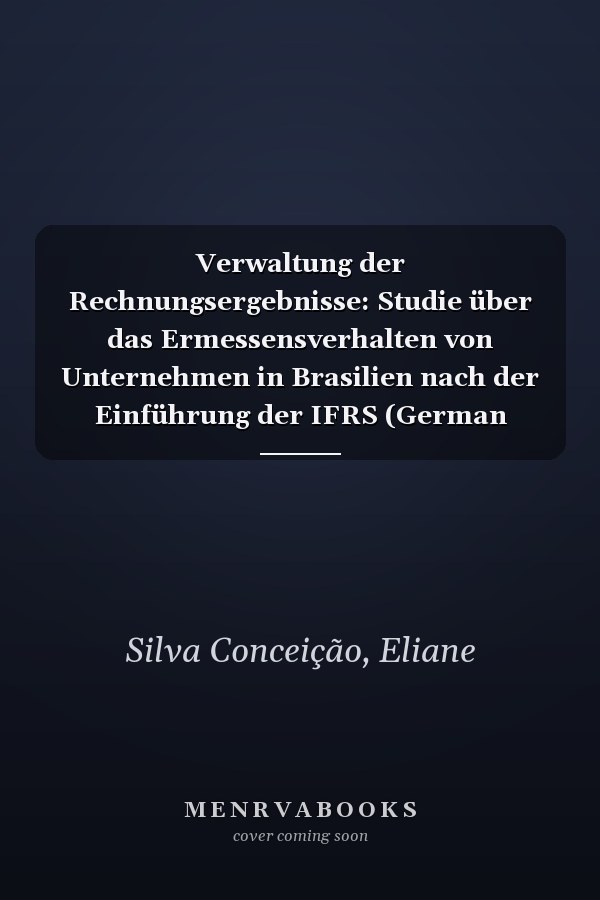 Verwaltung der Rechnungsergebnisse: Studie über das Ermessensverhalten von Unternehmen in Brasilien nach der Einführung der IFRS (German Edition)