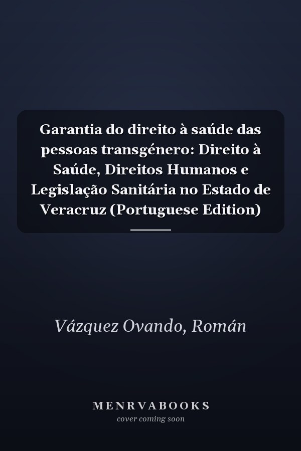 Garantia do direito à saúde das pessoas transgénero: Direito à Saúde, Direitos Humanos e Legislação Sanitária no Estado de Veracruz (Portuguese Edition)