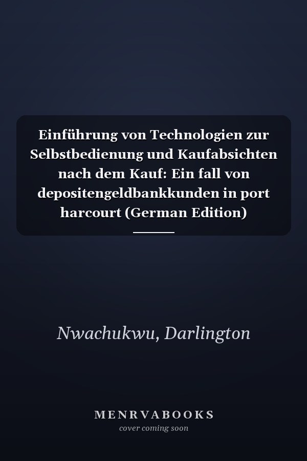 Einführung von Technologien zur Selbstbedienung und Kaufabsichten nach dem Kauf: Ein fall von depositengeldbankkunden in port harcourt (German Edition)
