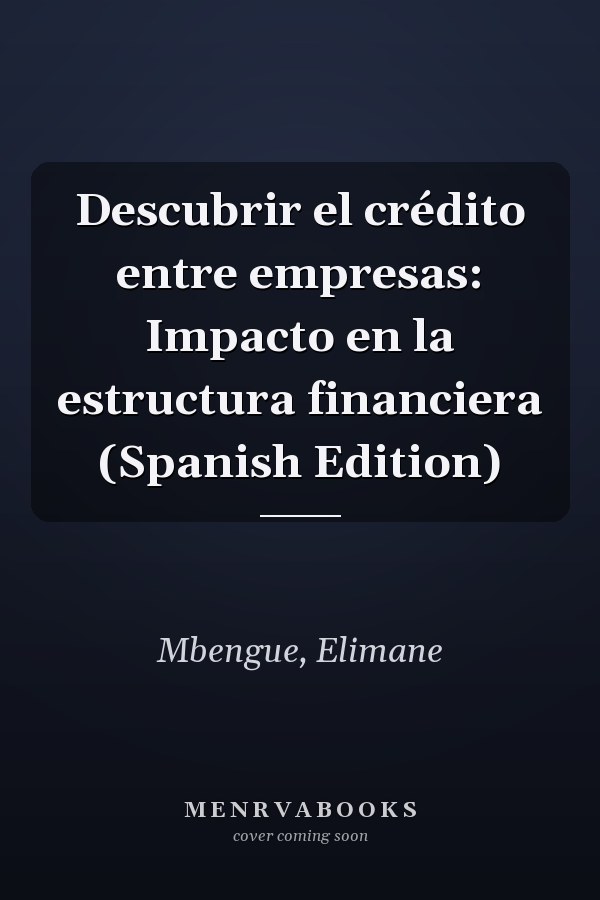 Descubrir el crédito entre empresas: Impacto en la estructura financiera (Spanish Edition)