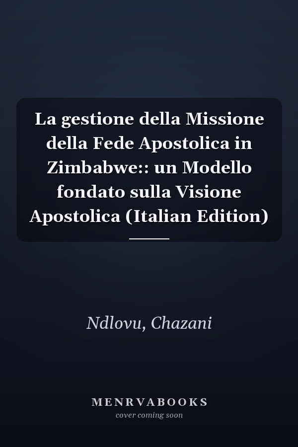 La gestione della Missione della Fede Apostolica in Zimbabwe:: un Modello fondato sulla Visione Apostolica (Italian Edition)