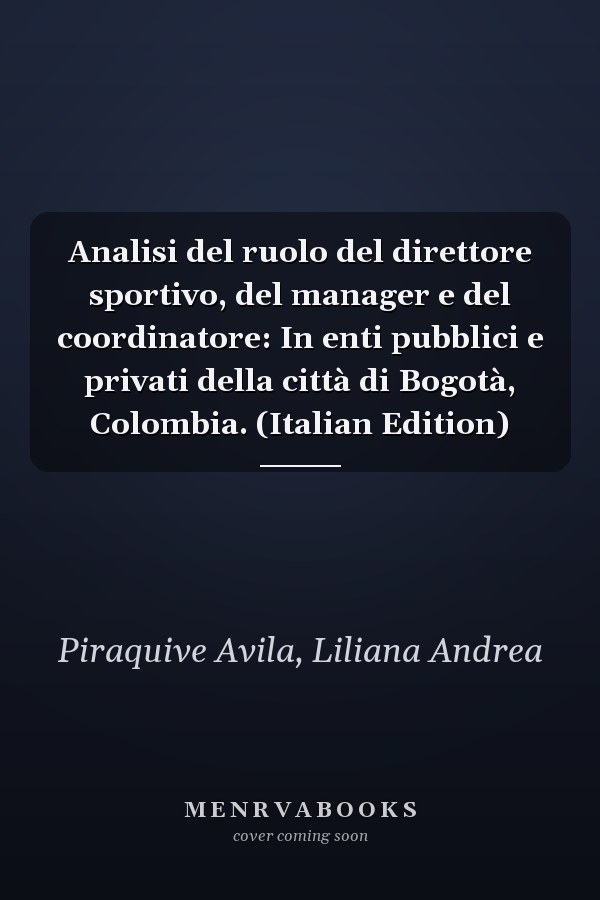 Analisi del ruolo del direttore sportivo, del manager e del coordinatore: In enti pubblici e privati della città di Bogotà, Colombia. (Italian Edition)