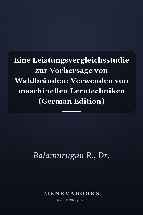 Eine Leistungsvergleichsstudie zur Vorhersage von Waldbränden: Verwenden von maschinellen Lerntechniken (German Edition)