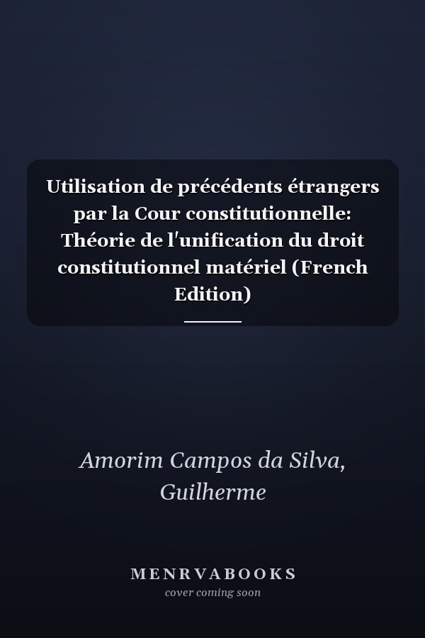 Utilisation de précédents étrangers par la Cour constitutionnelle: Théorie de l'unification du droit constitutionnel matériel (French Edition)
