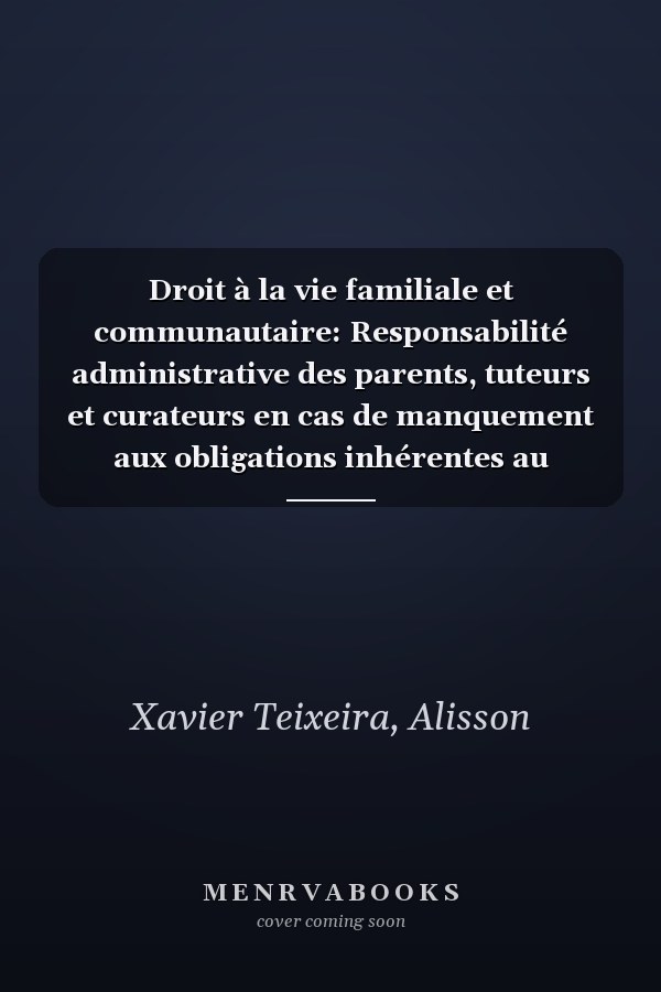Droit à la vie familiale et communautaire: Responsabilité administrative des parents, tuteurs et curateurs en cas de manquement aux obligations inhérentes au pouvoir familial (French Edition)