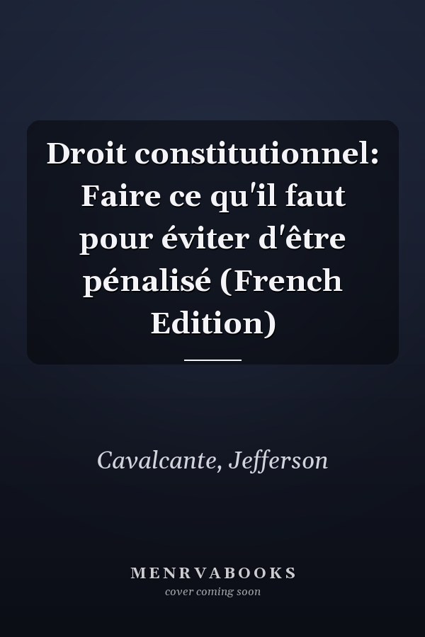 Droit constitutionnel: Faire ce qu'il faut pour éviter d'être pénalisé (French Edition)