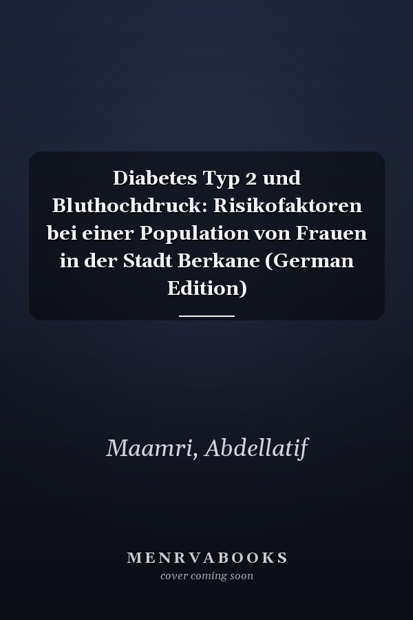 Diabetes Typ 2 und Bluthochdruck: Risikofaktoren bei einer Population von Frauen in der Stadt Berkane (German Edition)