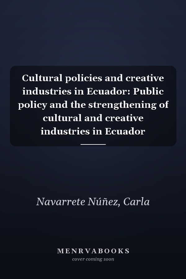 Cultural policies and creative industries in Ecuador: Public policy and the strengthening of cultural and creative industries in Ecuador