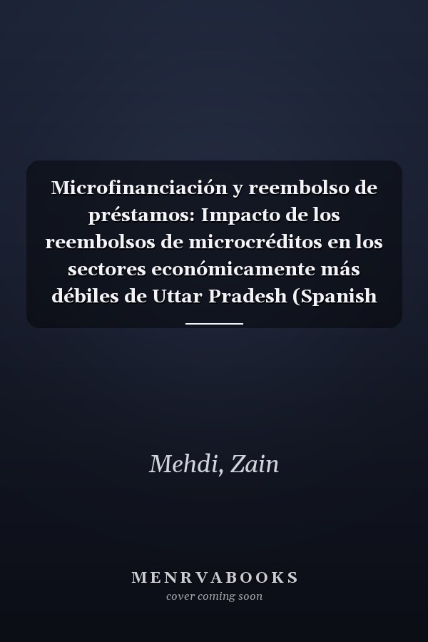 Microfinanciación y reembolso de préstamos: Impacto de los reembolsos de microcréditos en los sectores económicamente más débiles de Uttar Pradesh (Spanish Edition)