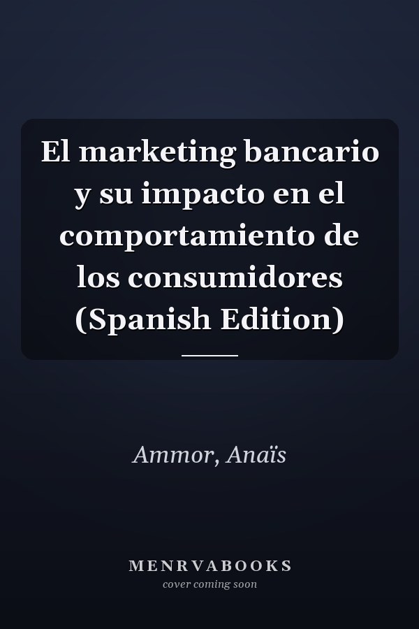 El marketing bancario y su impacto en el comportamiento de los consumidores (Spanish Edition)
