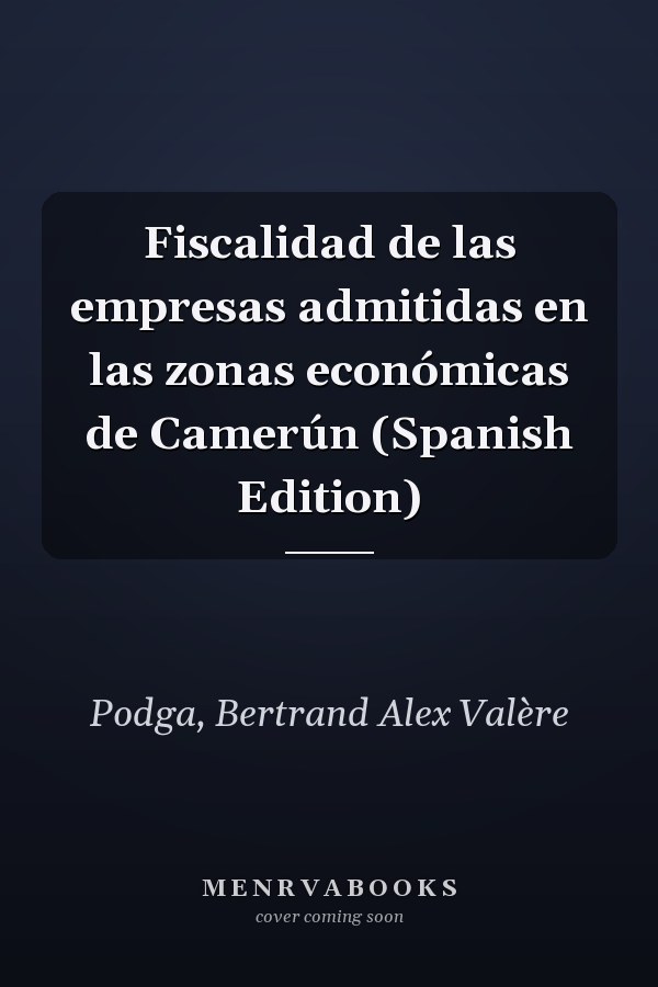 Fiscalidad de las empresas admitidas en las zonas económicas de Camerún (Spanish Edition)