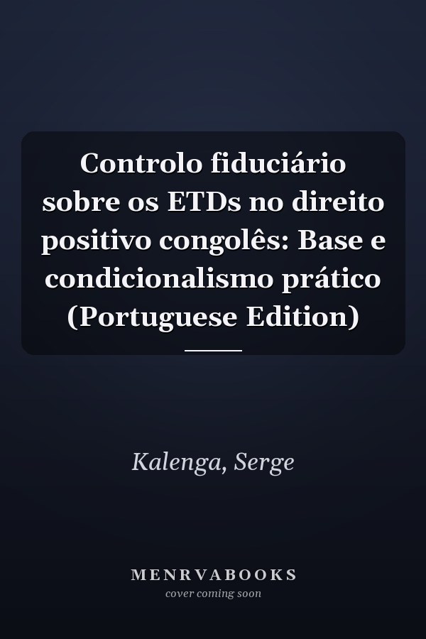 Controlo fiduciário sobre os ETDs no direito positivo congolês: Base e condicionalismo prático (Portuguese Edition)