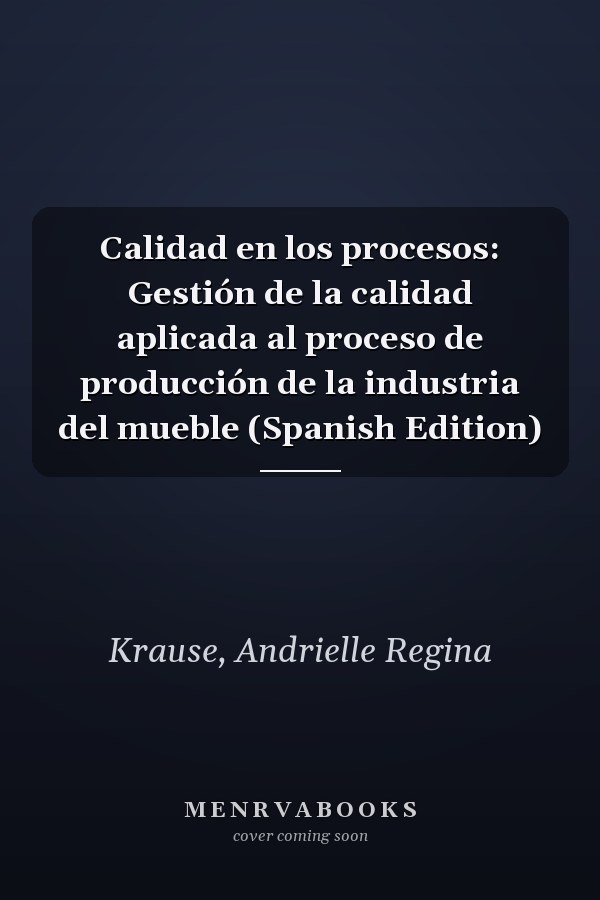 Calidad en los procesos: Gestión de la calidad aplicada al proceso de producción de la industria del mueble (Spanish Edition)
