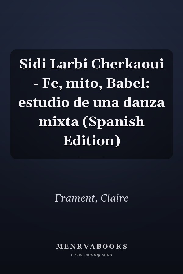 Sidi Larbi Cherkaoui - Fe, mito, Babel: estudio de una danza mixta (Spanish Edition)