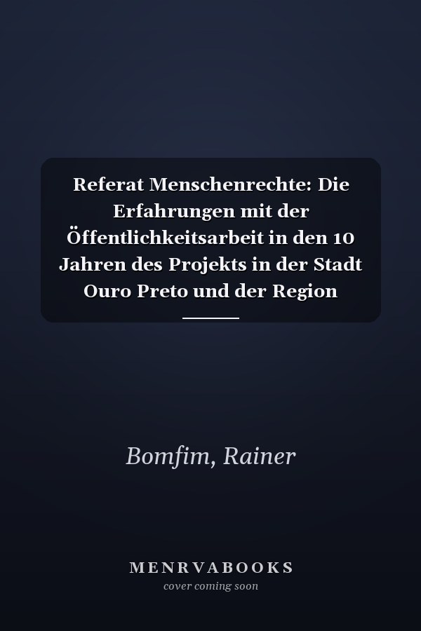 Referat Menschenrechte: Die Erfahrungen mit der Öffentlichkeitsarbeit in den 10 Jahren des Projekts in der Stadt Ouro Preto und der Region (German Edition)