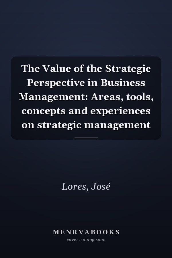 The Value of the Strategic Perspective in Business Management: Areas, tools, concepts and experiences on strategic management