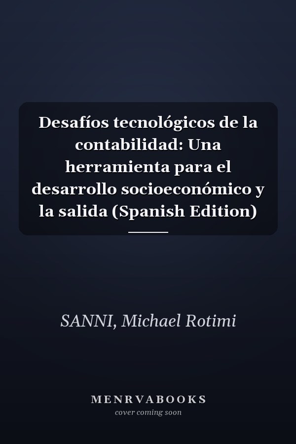 Desafíos tecnológicos de la contabilidad: Una herramienta para el desarrollo socioeconómico y la salida (Spanish Edition)