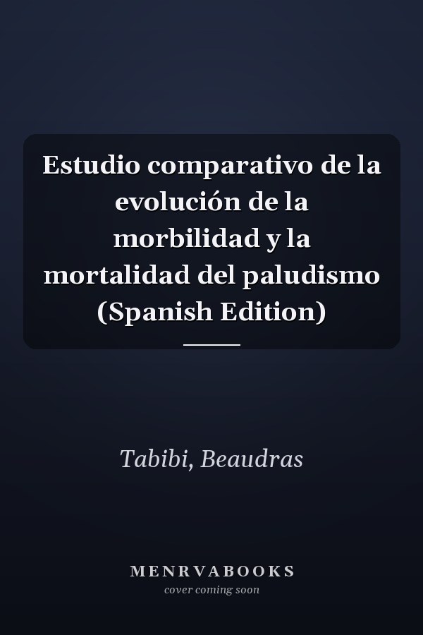 Estudio comparativo de la evolución de la morbilidad y la mortalidad del paludismo (Spanish Edition)