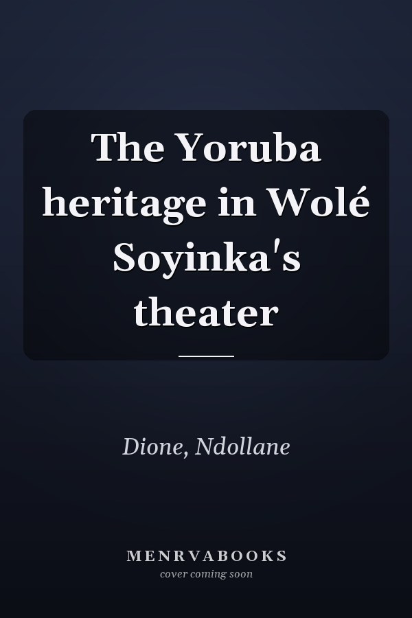 The Yoruba heritage in Wolé Soyinka's theater