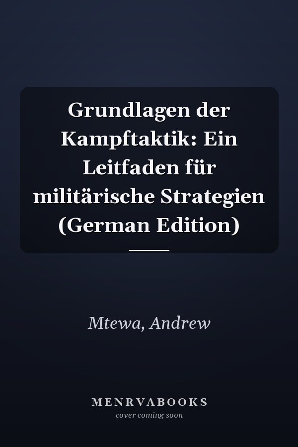 Grundlagen der Kampftaktik: Ein Leitfaden für militärische Strategien (German Edition)