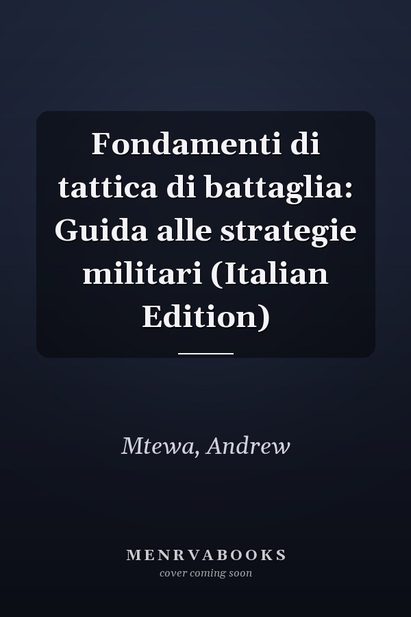 Fondamenti di tattica di battaglia: Guida alle strategie militari (Italian Edition)