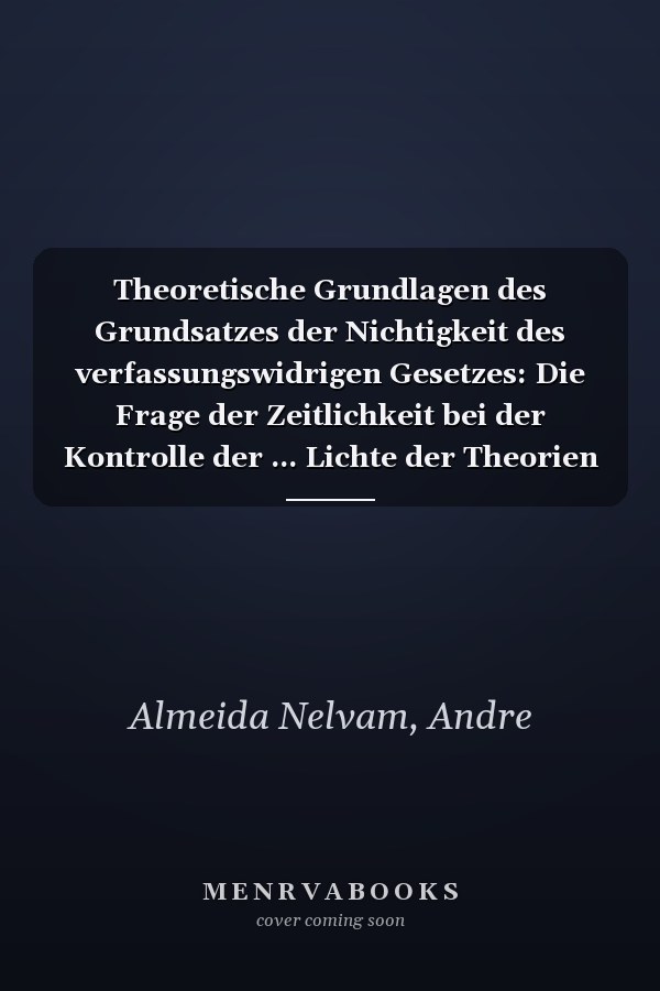 Theoretische Grundlagen des Grundsatzes der Nichtigkeit des verfassungswidrigen Gesetzes: Die Frage der Zeitlichkeit bei der Kontrolle der ... Lichte der Theorien der Norm (German Edition)