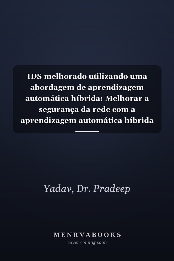 IDS melhorado utilizando uma abordagem de aprendizagem automática híbrida: Melhorar a segurança da rede com a aprendizagem automática híbrida (Portuguese Edition)