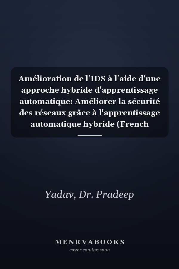 Amélioration de l'IDS à l'aide d'une approche hybride d'apprentissage automatique: Améliorer la sécurité des réseaux grâce à l'apprentissage automatique hybride (French Edition)