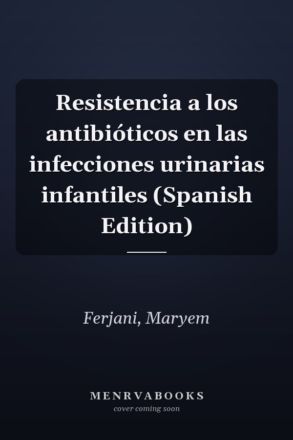 Resistencia a los antibióticos en las infecciones urinarias infantiles (Spanish Edition)