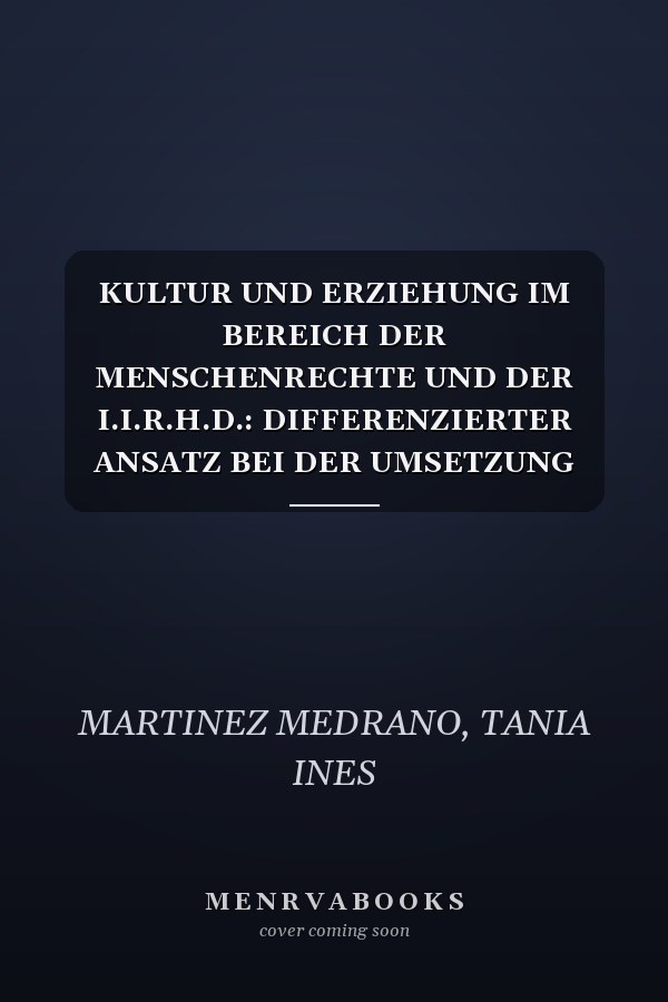 KULTUR UND ERZIEHUNG IM BEREICH DER MENSCHENRECHTE UND DER I.I.R.H.D.: DIFFERENZIERTER ANSATZ BEI DER UMSETZUNG DER ÖFFENTLICHEN POLITIK (German Edition)