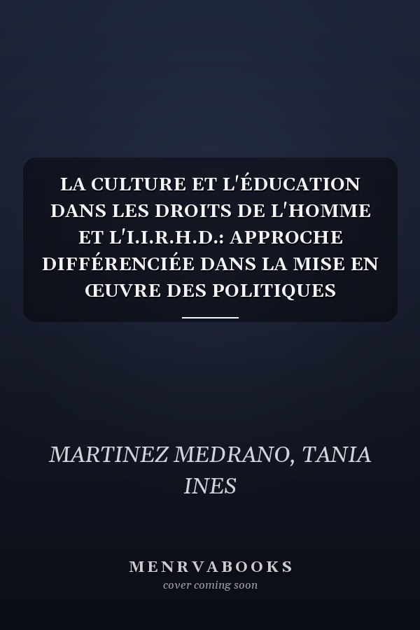 LA CULTURE ET L'ÉDUCATION DANS LES DROITS DE L'HOMME ET L'I.I.R.H.D.: APPROCHE DIFFÉRENCIÉE DANS LA MISE EN ŒUVRE DES POLITIQUES PUBLIQUES (French Edition)